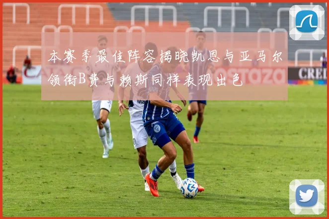 本赛季最佳阵容揭晓凯恩与亚马尔领衔B费与赖斯同样表现出色