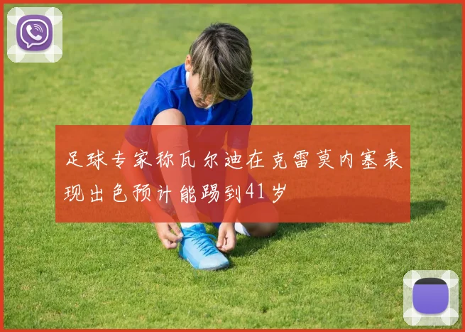 足球专家称瓦尔迪在克雷莫内塞表现出色预计能踢到41岁