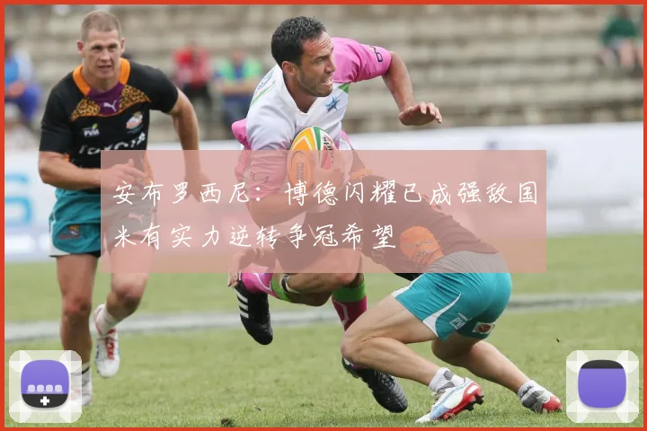 安布罗西尼：博德闪耀已成强敌国米有实力逆转争冠希望